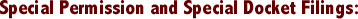 Special Permission and Special Docket Filings